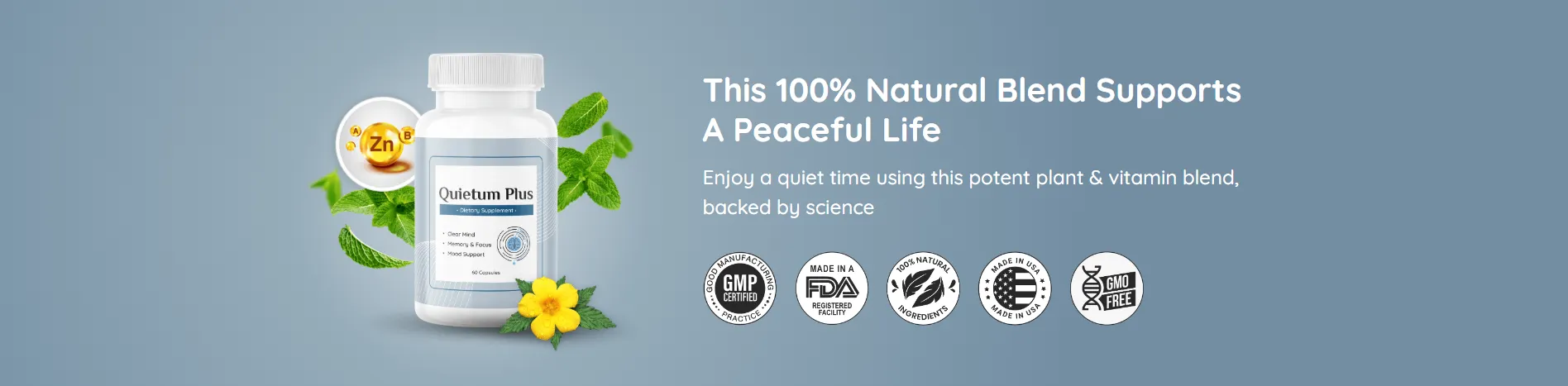 Quietum Plus is 100% natural and holds multiple certifications, including GMP, Non-GMO, Manufactured in an FDA-Approved Facility, and more.